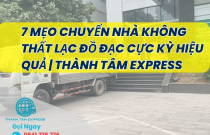7 Mẹo Chuyển Nhà Không Thất Lạc Đồ Đạc Cực Kỳ Hiệu Quả | Thành Tâm Express